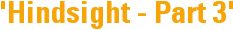 'Hindsight - Part 3'