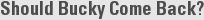 Should Bucky Come Back?