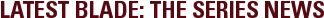LATEST BLADE: THE SERIES NEWS