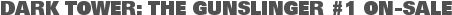 DARK TOWER: THE GUNSLINGER #1 ON-SALE