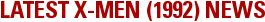 LATEST X-MEN (1992) NEWS