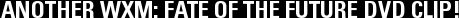 ANOTHER WXM: FATE OF THE FUTURE DVD CLIP!